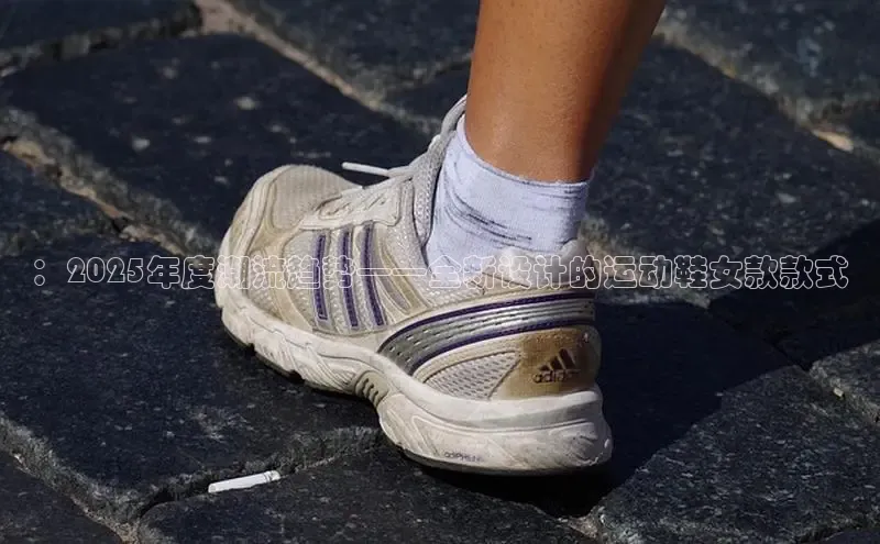 ：2025年度潮流趋势——全新设计的运动鞋女款款式